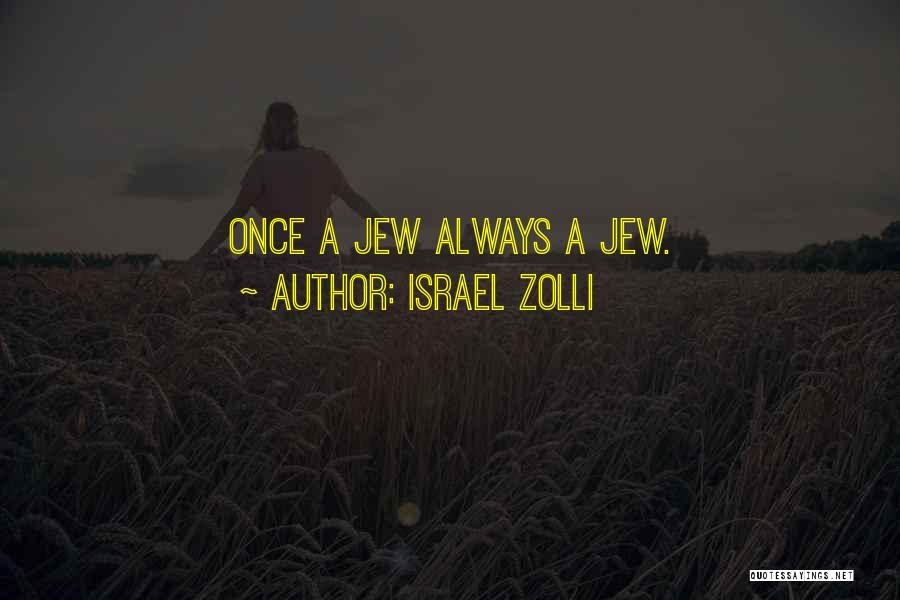 Israel Zolli Quotes: Once A Jew Always A Jew.