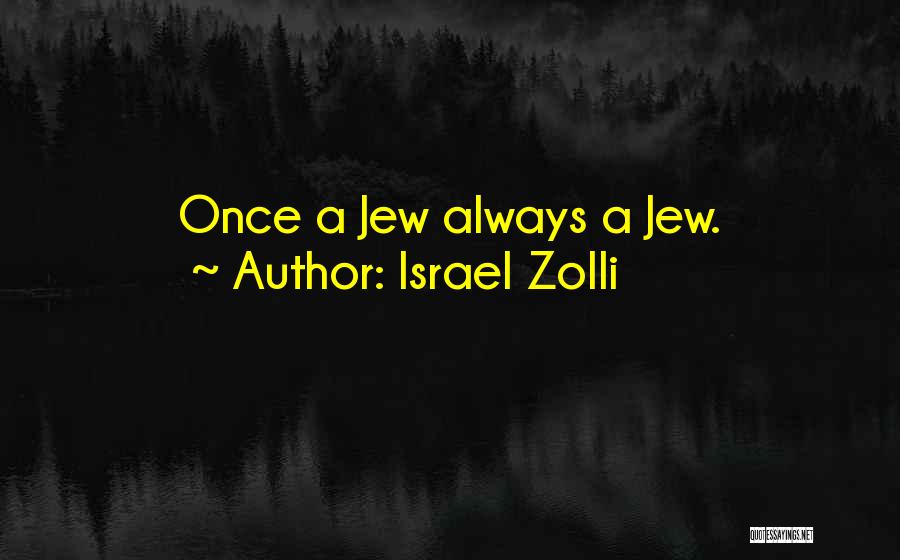 Israel Zolli Quotes: Once A Jew Always A Jew.