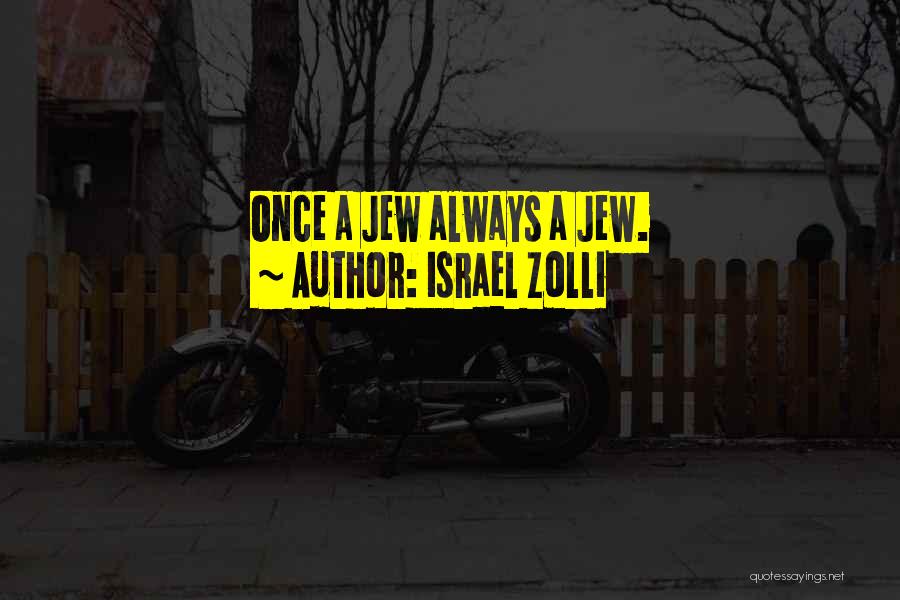 Israel Zolli Quotes: Once A Jew Always A Jew.