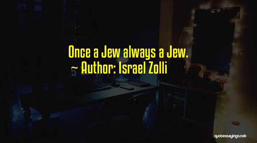 Israel Zolli Quotes: Once A Jew Always A Jew.