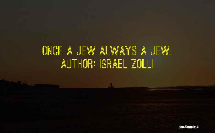 Israel Zolli Quotes: Once A Jew Always A Jew.