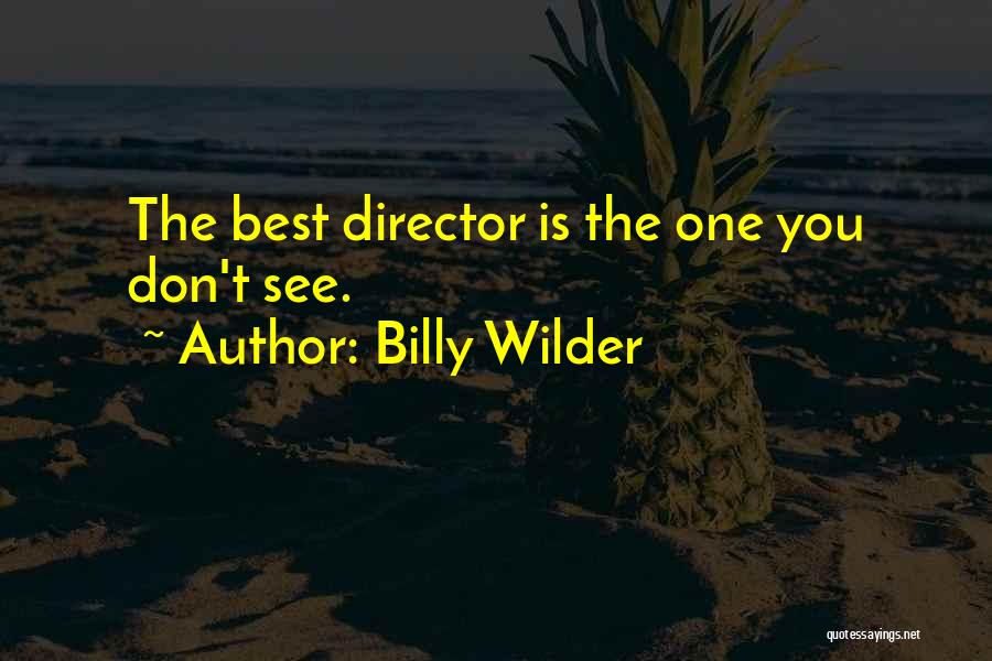 Billy Wilder Quotes: The Best Director Is The One You Don't See.