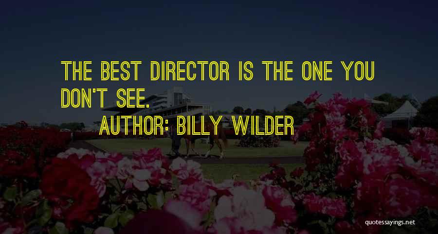 Billy Wilder Quotes: The Best Director Is The One You Don't See.