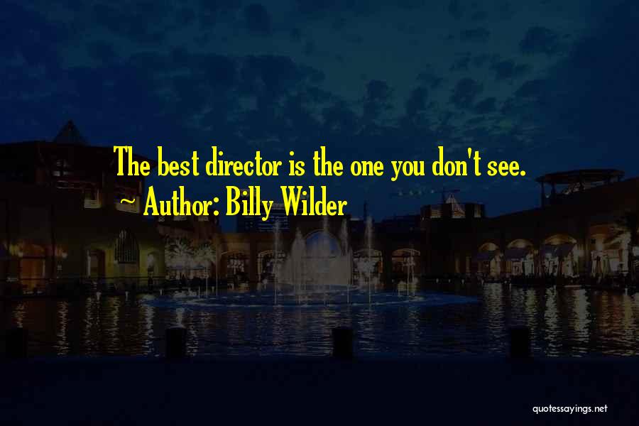 Billy Wilder Quotes: The Best Director Is The One You Don't See.