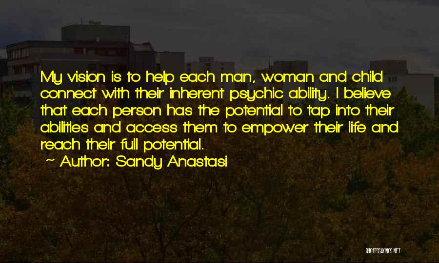 Sandy Anastasi Quotes: My Vision Is To Help Each Man, Woman And Child Connect With Their Inherent Psychic Ability. I Believe That Each