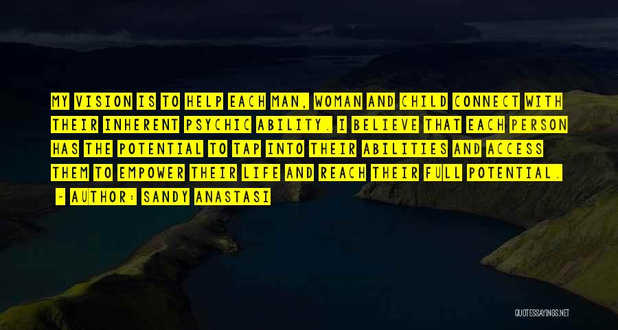 Sandy Anastasi Quotes: My Vision Is To Help Each Man, Woman And Child Connect With Their Inherent Psychic Ability. I Believe That Each