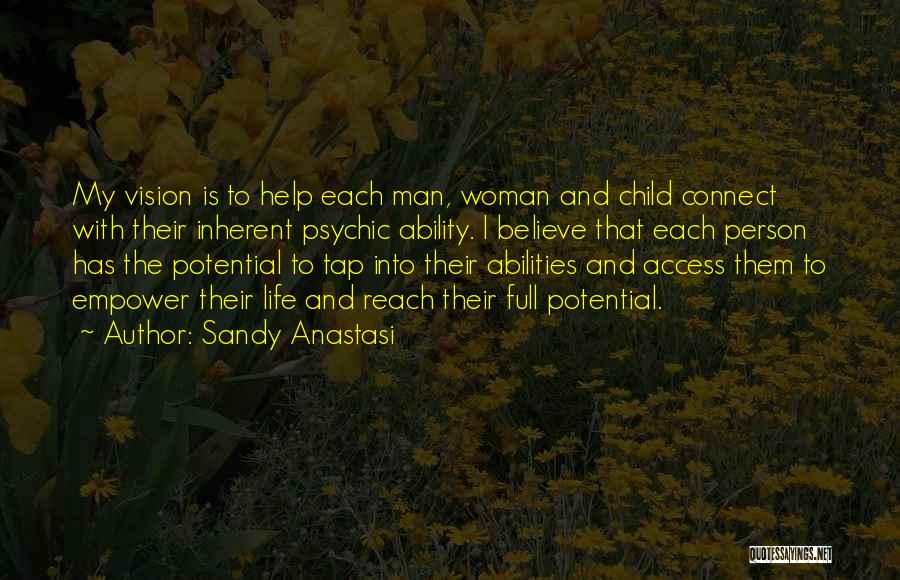 Sandy Anastasi Quotes: My Vision Is To Help Each Man, Woman And Child Connect With Their Inherent Psychic Ability. I Believe That Each