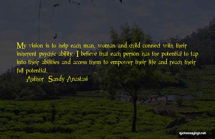 Sandy Anastasi Quotes: My Vision Is To Help Each Man, Woman And Child Connect With Their Inherent Psychic Ability. I Believe That Each