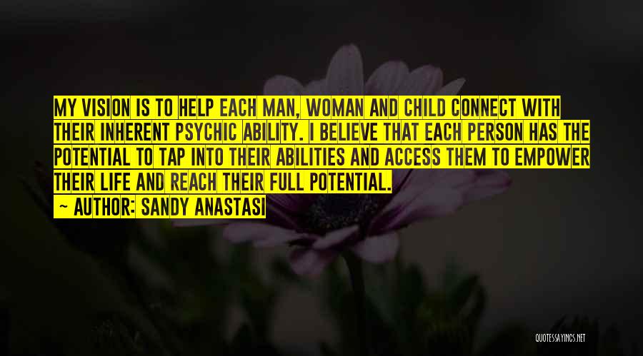 Sandy Anastasi Quotes: My Vision Is To Help Each Man, Woman And Child Connect With Their Inherent Psychic Ability. I Believe That Each