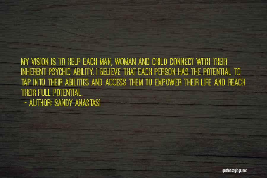 Sandy Anastasi Quotes: My Vision Is To Help Each Man, Woman And Child Connect With Their Inherent Psychic Ability. I Believe That Each