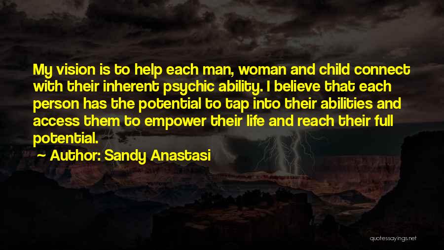 Sandy Anastasi Quotes: My Vision Is To Help Each Man, Woman And Child Connect With Their Inherent Psychic Ability. I Believe That Each