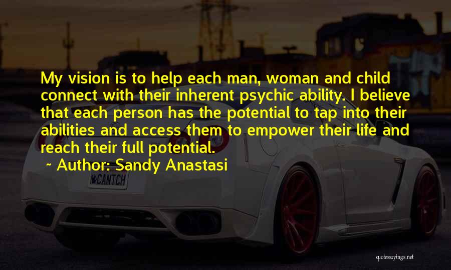 Sandy Anastasi Quotes: My Vision Is To Help Each Man, Woman And Child Connect With Their Inherent Psychic Ability. I Believe That Each