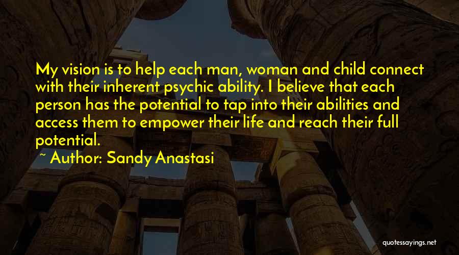 Sandy Anastasi Quotes: My Vision Is To Help Each Man, Woman And Child Connect With Their Inherent Psychic Ability. I Believe That Each
