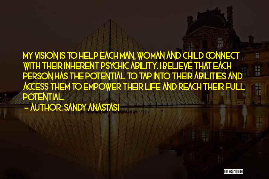 Sandy Anastasi Quotes: My Vision Is To Help Each Man, Woman And Child Connect With Their Inherent Psychic Ability. I Believe That Each