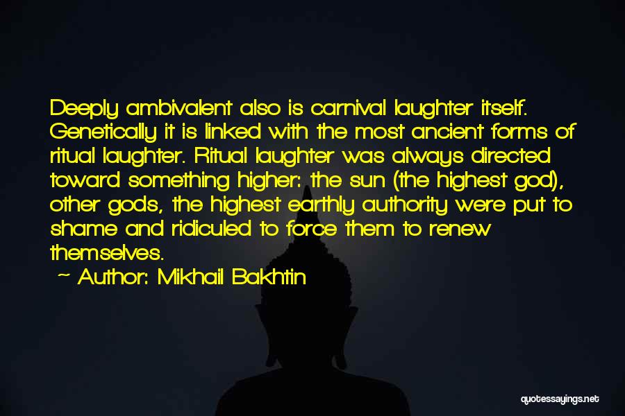 Mikhail Bakhtin Quotes: Deeply Ambivalent Also Is Carnival Laughter Itself. Genetically It Is Linked With The Most Ancient Forms Of Ritual Laughter. Ritual