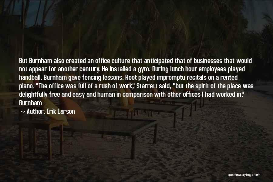 Erik Larson Quotes: But Burnham Also Created An Office Culture That Anticipated That Of Businesses That Would Not Appear For Another Century. He