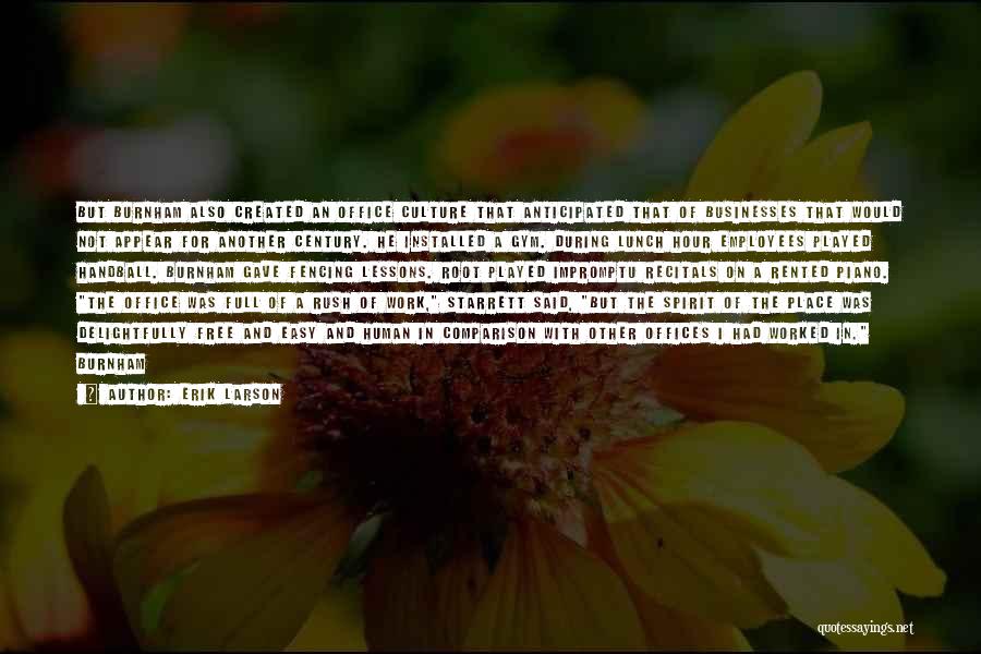 Erik Larson Quotes: But Burnham Also Created An Office Culture That Anticipated That Of Businesses That Would Not Appear For Another Century. He
