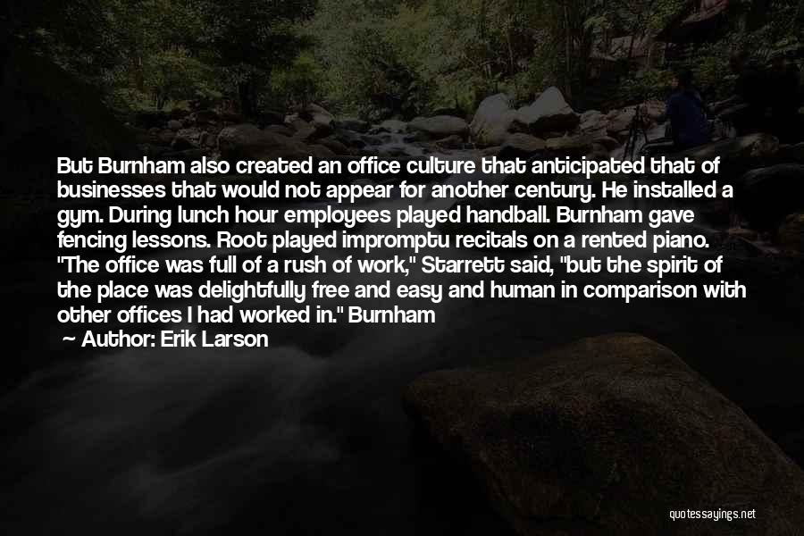 Erik Larson Quotes: But Burnham Also Created An Office Culture That Anticipated That Of Businesses That Would Not Appear For Another Century. He