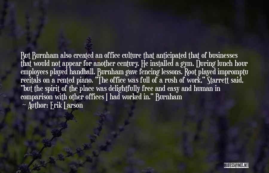 Erik Larson Quotes: But Burnham Also Created An Office Culture That Anticipated That Of Businesses That Would Not Appear For Another Century. He