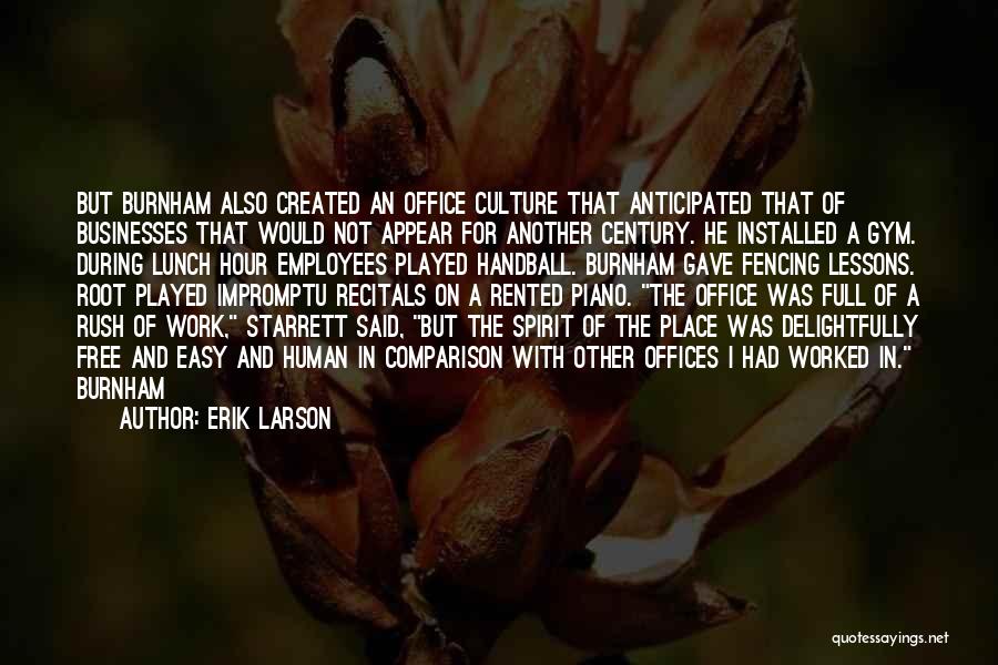 Erik Larson Quotes: But Burnham Also Created An Office Culture That Anticipated That Of Businesses That Would Not Appear For Another Century. He