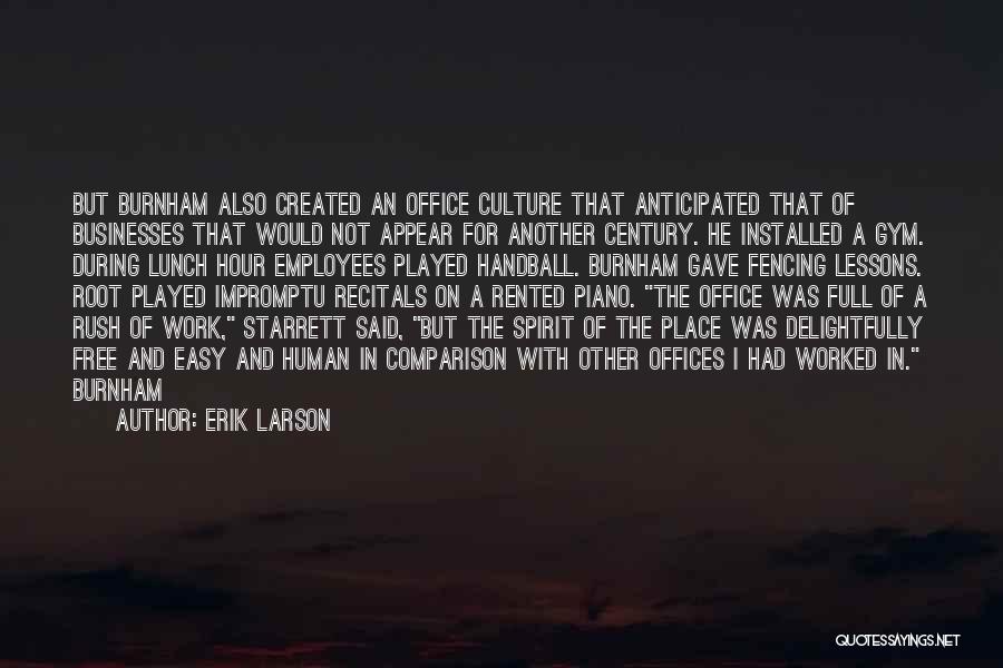 Erik Larson Quotes: But Burnham Also Created An Office Culture That Anticipated That Of Businesses That Would Not Appear For Another Century. He