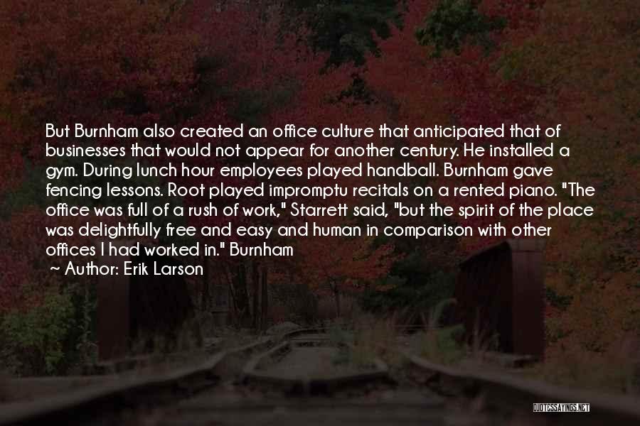 Erik Larson Quotes: But Burnham Also Created An Office Culture That Anticipated That Of Businesses That Would Not Appear For Another Century. He