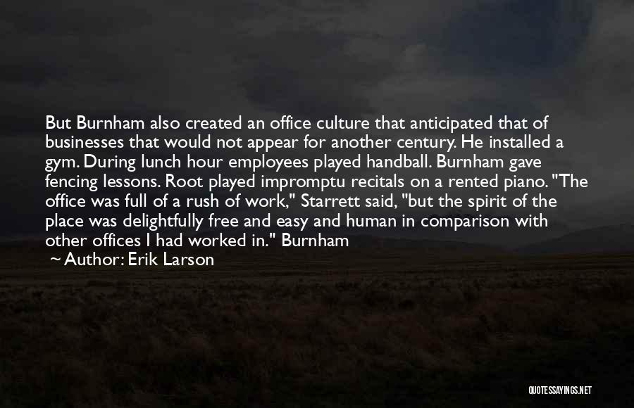 Erik Larson Quotes: But Burnham Also Created An Office Culture That Anticipated That Of Businesses That Would Not Appear For Another Century. He