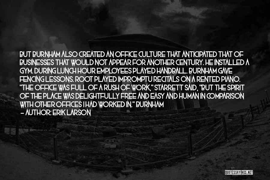 Erik Larson Quotes: But Burnham Also Created An Office Culture That Anticipated That Of Businesses That Would Not Appear For Another Century. He