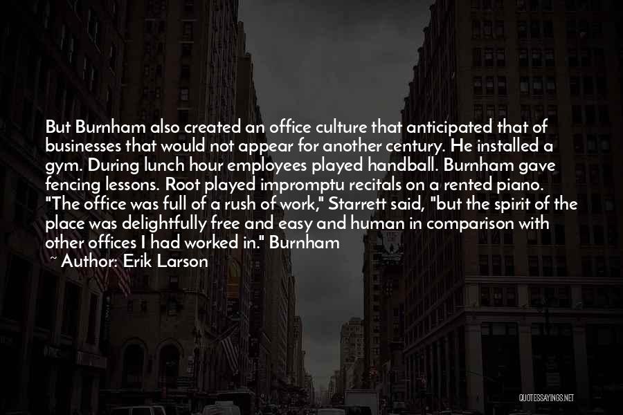 Erik Larson Quotes: But Burnham Also Created An Office Culture That Anticipated That Of Businesses That Would Not Appear For Another Century. He