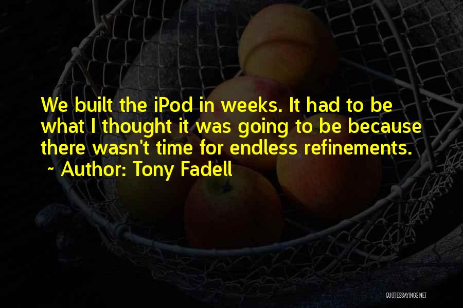 Tony Fadell Quotes: We Built The Ipod In Weeks. It Had To Be What I Thought It Was Going To Be Because There