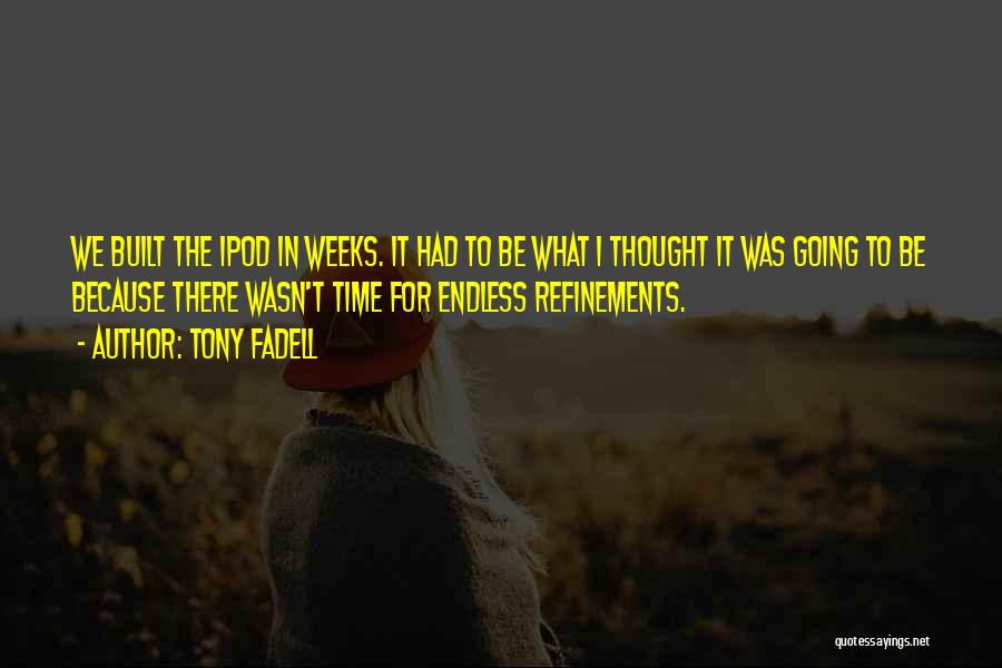 Tony Fadell Quotes: We Built The Ipod In Weeks. It Had To Be What I Thought It Was Going To Be Because There