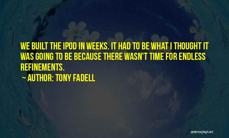 Tony Fadell Quotes: We Built The Ipod In Weeks. It Had To Be What I Thought It Was Going To Be Because There