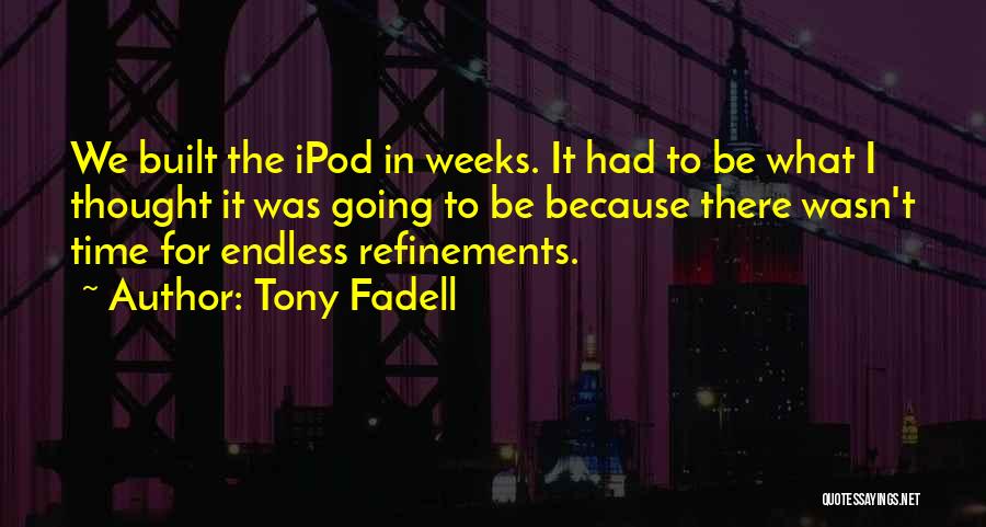 Tony Fadell Quotes: We Built The Ipod In Weeks. It Had To Be What I Thought It Was Going To Be Because There