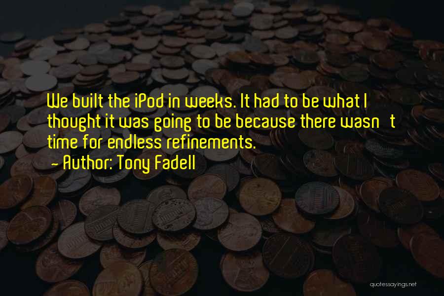Tony Fadell Quotes: We Built The Ipod In Weeks. It Had To Be What I Thought It Was Going To Be Because There