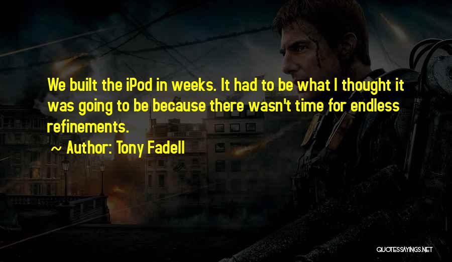 Tony Fadell Quotes: We Built The Ipod In Weeks. It Had To Be What I Thought It Was Going To Be Because There