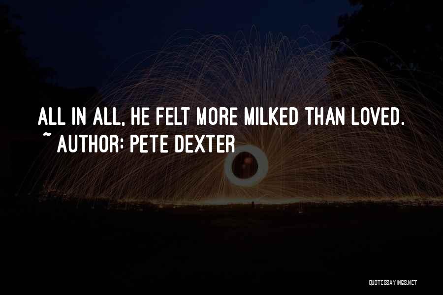 Pete Dexter Quotes: All In All, He Felt More Milked Than Loved.
