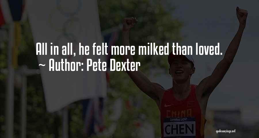 Pete Dexter Quotes: All In All, He Felt More Milked Than Loved.