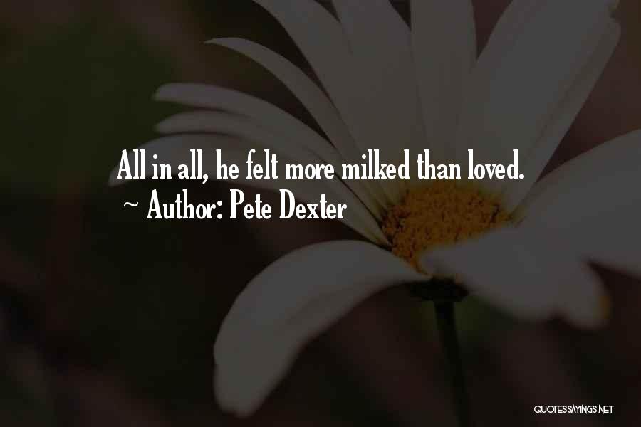 Pete Dexter Quotes: All In All, He Felt More Milked Than Loved.