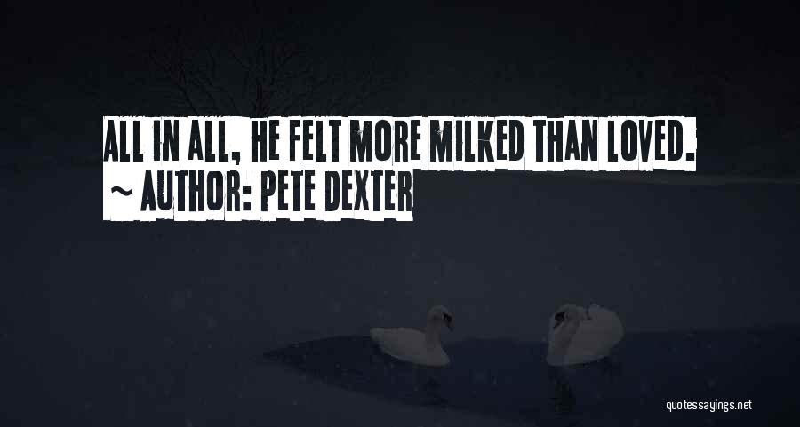 Pete Dexter Quotes: All In All, He Felt More Milked Than Loved.