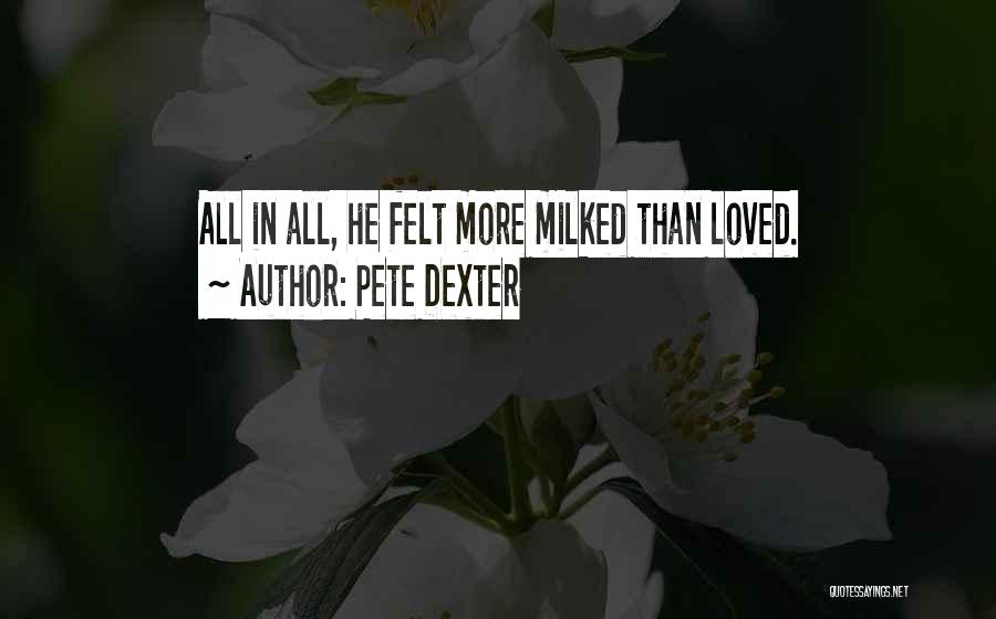 Pete Dexter Quotes: All In All, He Felt More Milked Than Loved.