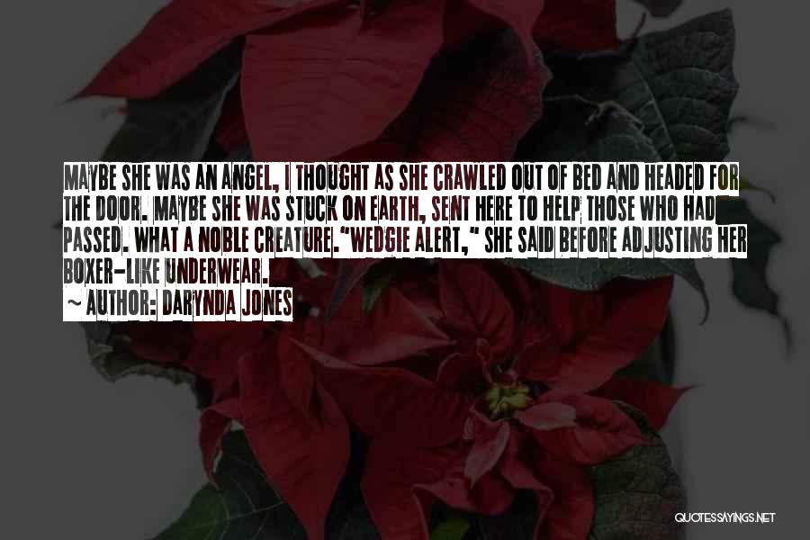 Darynda Jones Quotes: Maybe She Was An Angel, I Thought As She Crawled Out Of Bed And Headed For The Door. Maybe She