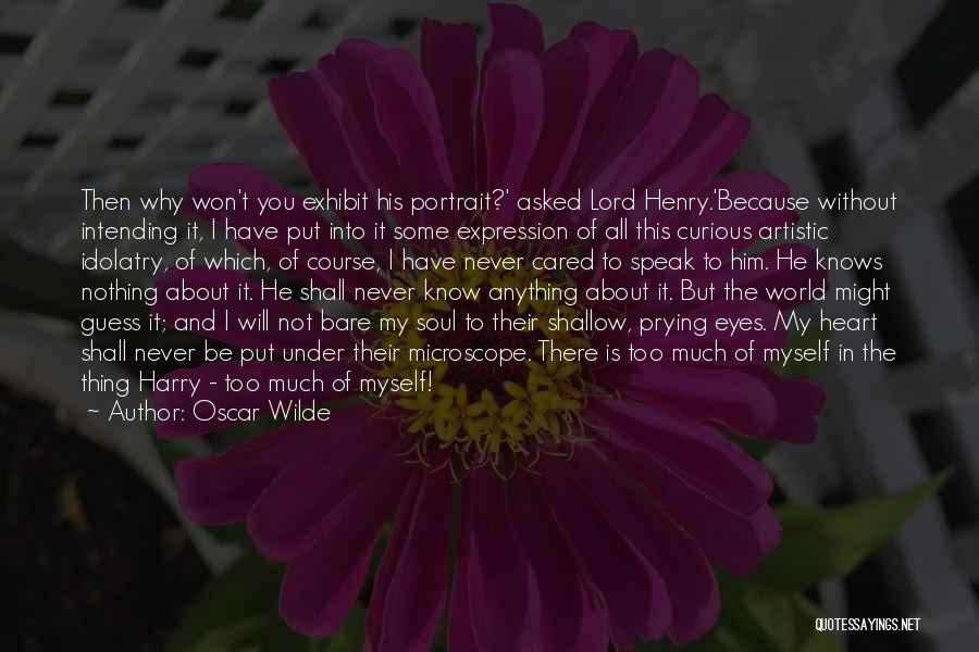 Oscar Wilde Quotes: Then Why Won't You Exhibit His Portrait?' Asked Lord Henry.'because Without Intending It, I Have Put Into It Some Expression