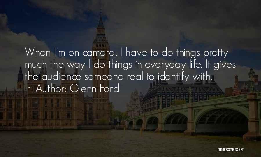 Glenn Ford Quotes: When I'm On Camera, I Have To Do Things Pretty Much The Way I Do Things In Everyday Life. It