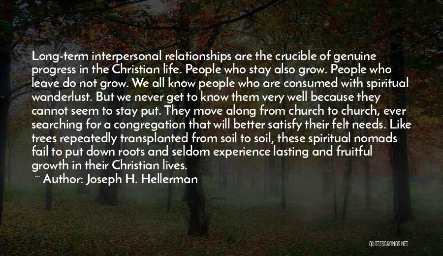 Joseph H. Hellerman Quotes: Long-term Interpersonal Relationships Are The Crucible Of Genuine Progress In The Christian Life. People Who Stay Also Grow. People Who