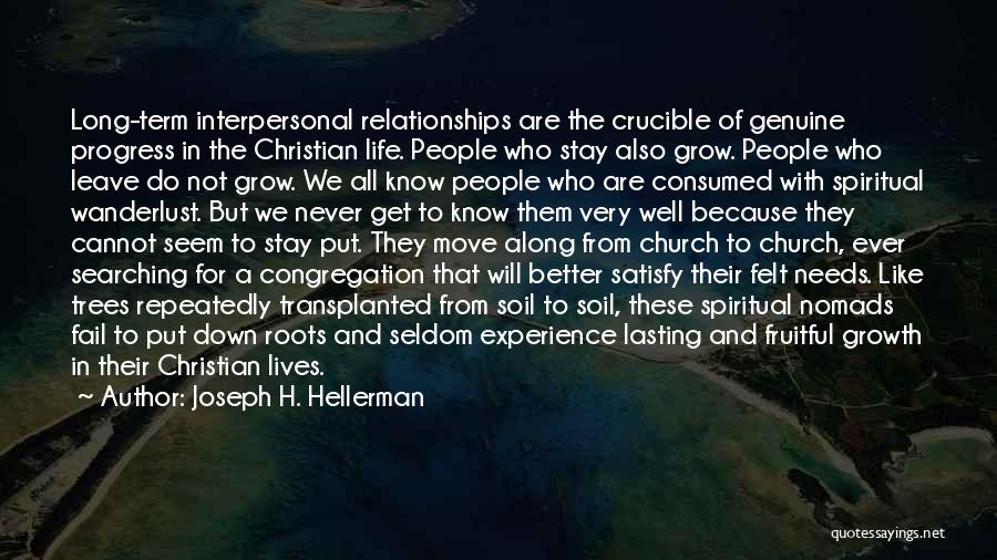 Joseph H. Hellerman Quotes: Long-term Interpersonal Relationships Are The Crucible Of Genuine Progress In The Christian Life. People Who Stay Also Grow. People Who