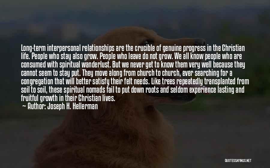 Joseph H. Hellerman Quotes: Long-term Interpersonal Relationships Are The Crucible Of Genuine Progress In The Christian Life. People Who Stay Also Grow. People Who