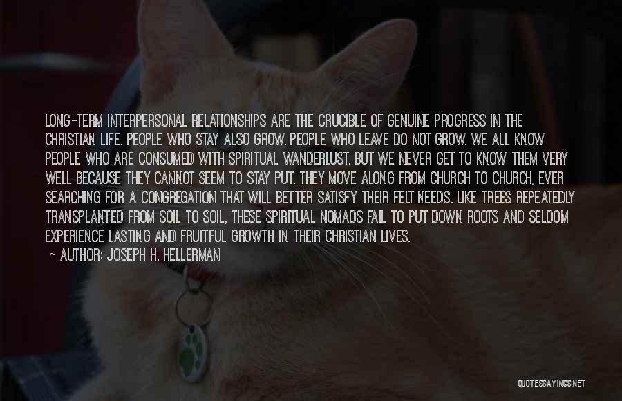 Joseph H. Hellerman Quotes: Long-term Interpersonal Relationships Are The Crucible Of Genuine Progress In The Christian Life. People Who Stay Also Grow. People Who