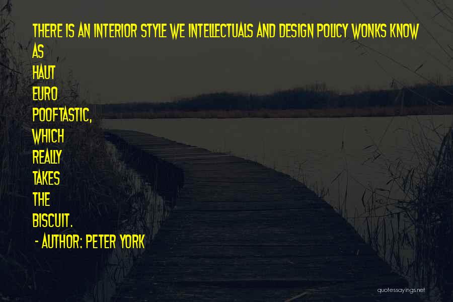 Peter York Quotes: There Is An Interior Style We Intellectuals And Design Policy Wonks Know As Haut Euro Pooftastic, Which Really Takes The