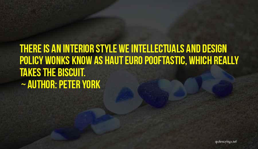 Peter York Quotes: There Is An Interior Style We Intellectuals And Design Policy Wonks Know As Haut Euro Pooftastic, Which Really Takes The
