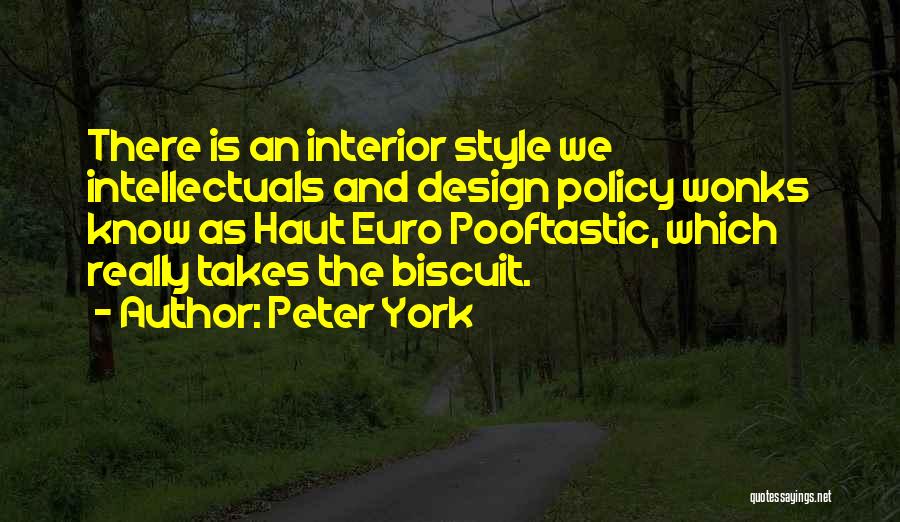 Peter York Quotes: There Is An Interior Style We Intellectuals And Design Policy Wonks Know As Haut Euro Pooftastic, Which Really Takes The